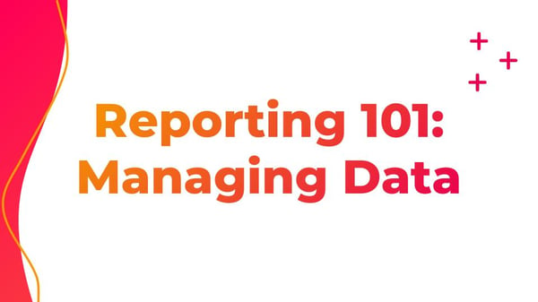 Reporting 101 - Managing Data